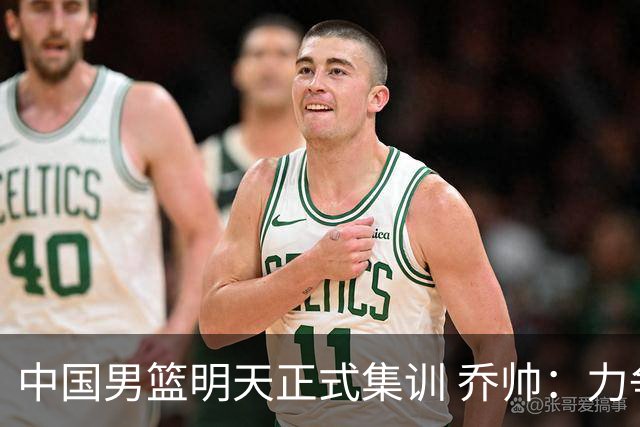 中国男篮明天正式集训 乔帅：力争奥运会门票