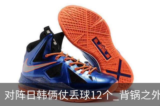 对阵日韩俩仗丢球12个 背锅之外国安门将没责任？