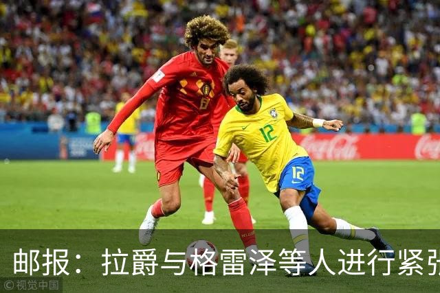 邮报：拉爵与格雷泽等人进行紧张会谈
